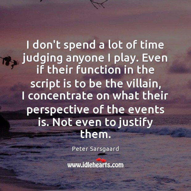 I don’t spend a lot of time judging anyone I play. Even Peter Sarsgaard Picture Quote