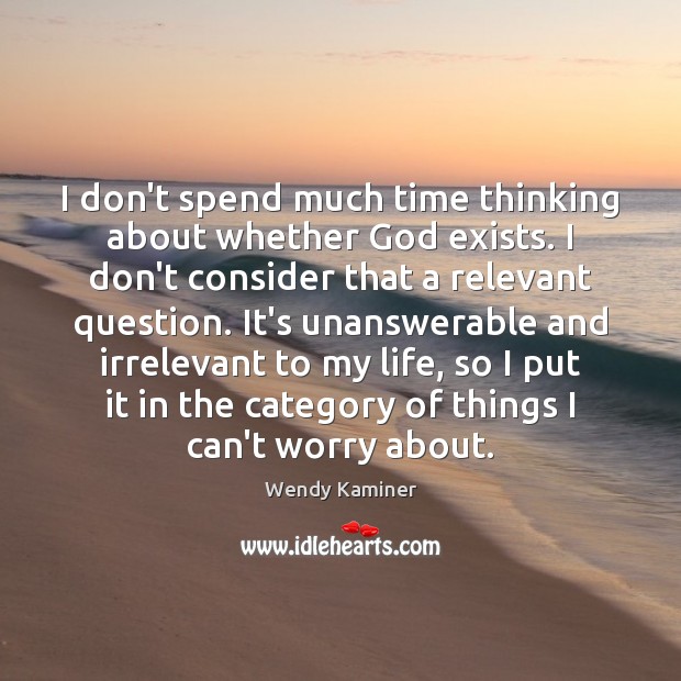 I don’t spend much time thinking about whether God exists. I don’t Image