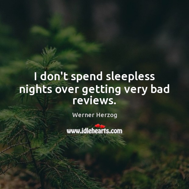 I don’t spend sleepless nights over getting very bad reviews. Werner Herzog Picture Quote
