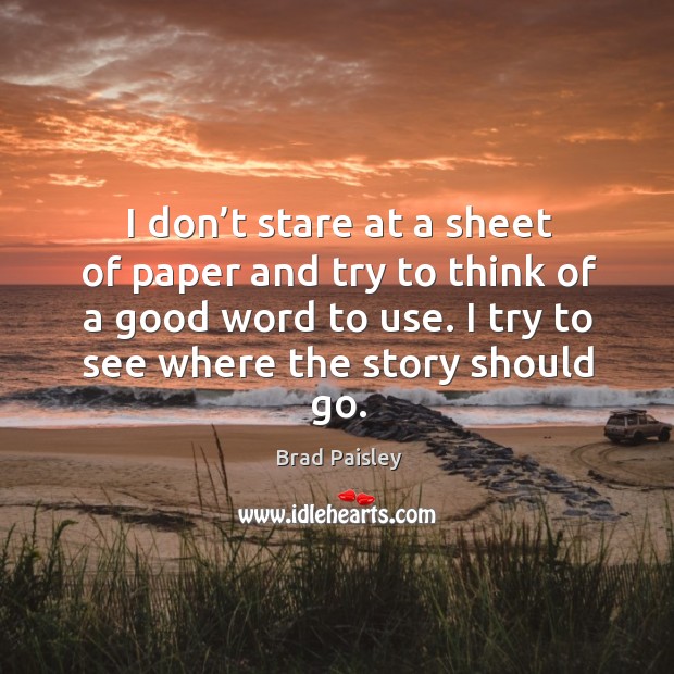 I don’t stare at a sheet of paper and try to think of a good word to use. I try to see where the story should go. Image