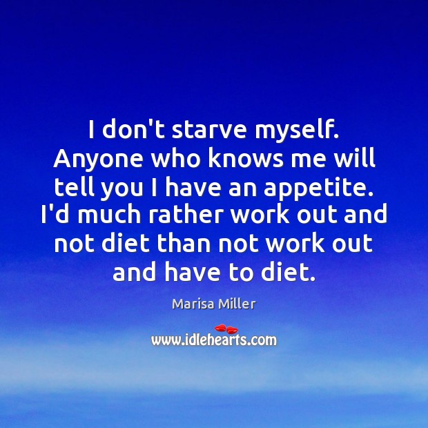 I don’t starve myself. Anyone who knows me will tell you I Marisa Miller Picture Quote