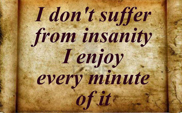 I don’t suffer from insanity i. Picture Quotes Image