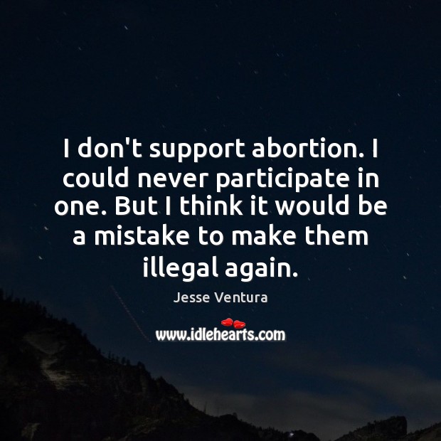 I don’t support abortion. I could never participate in one. But I Image