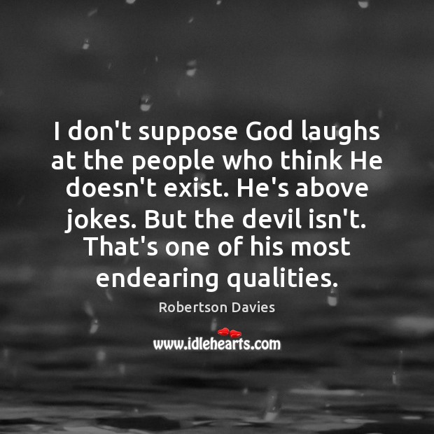 I don’t suppose God laughs at the people who think He doesn’t Image