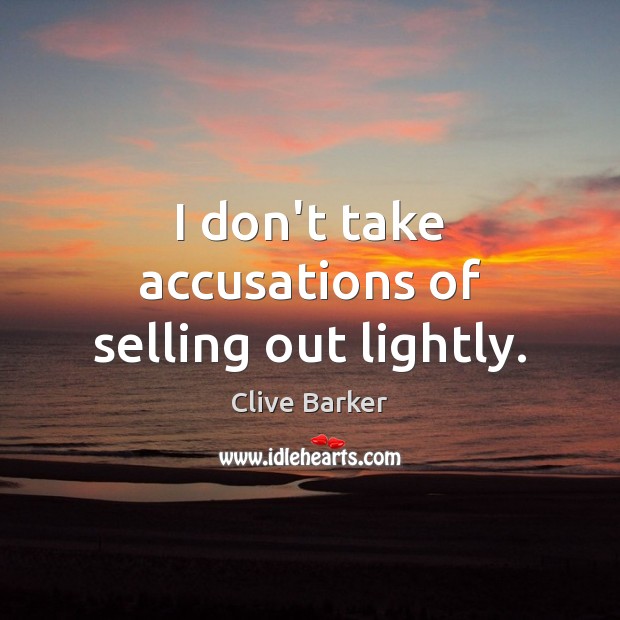 I don’t take accusations of selling out lightly. Clive Barker Picture Quote