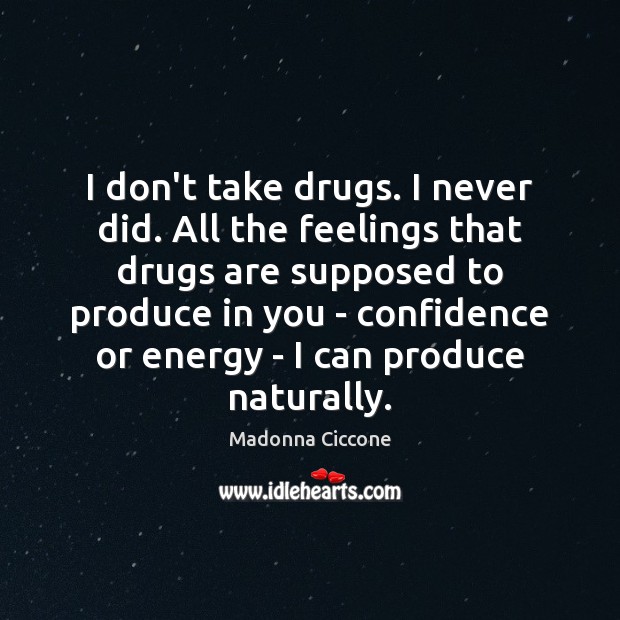 I don’t take drugs. I never did. All the feelings that drugs Madonna Ciccone Picture Quote
