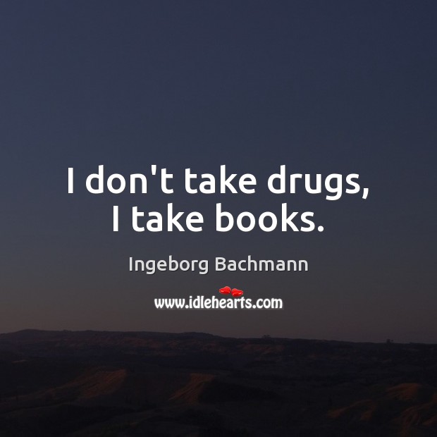 I don’t take drugs, I take books. Image