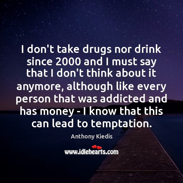 I don’t take drugs nor drink since 2000 and I must say that Image