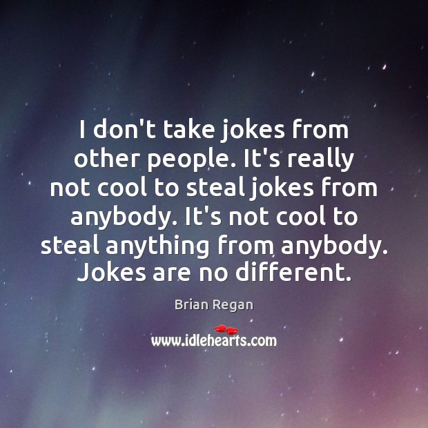 I don’t take jokes from other people. It’s really not cool to Brian Regan Picture Quote