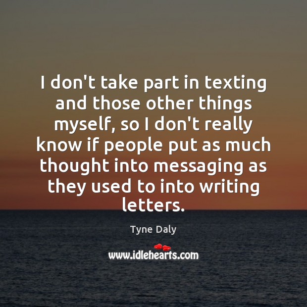 I don’t take part in texting and those other things myself, so Tyne Daly Picture Quote