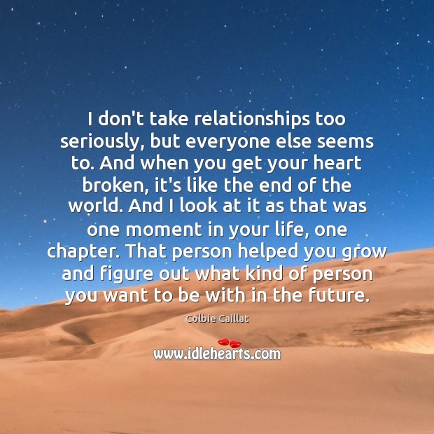 I don’t take relationships too seriously, but everyone else seems to. And Colbie Caillat Picture Quote