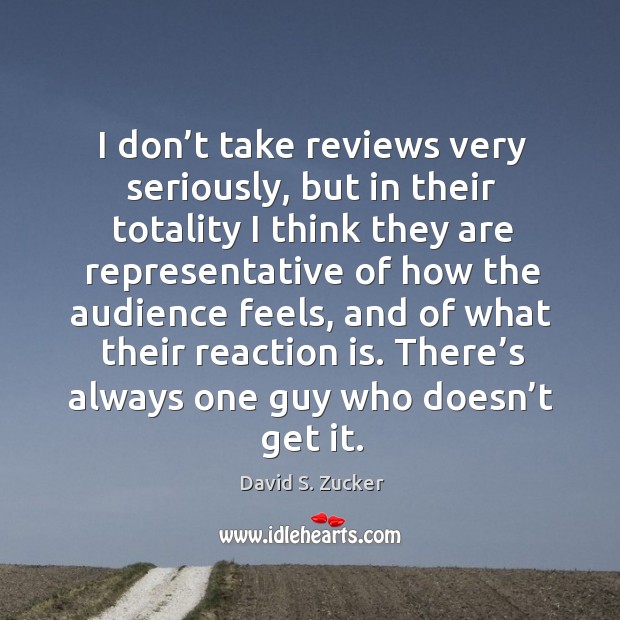 I don’t take reviews very seriously, but in their totality David S. Zucker Picture Quote