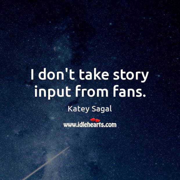 I don’t take story input from fans. Katey Sagal Picture Quote