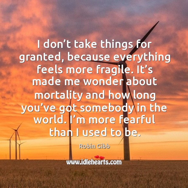 I don’t take things for granted, because everything feels more fragile. Image
