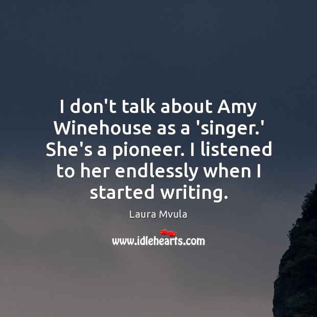 I don’t talk about Amy Winehouse as a ‘singer.’ She’s a Laura Mvula Picture Quote