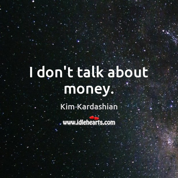 I don’t talk about money. Kim Kardashian Picture Quote