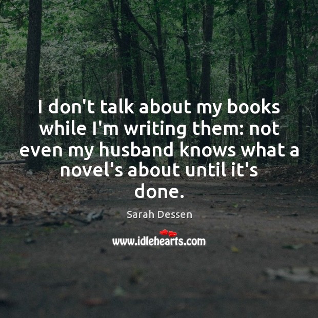 I don’t talk about my books while I’m writing them: not even Sarah Dessen Picture Quote