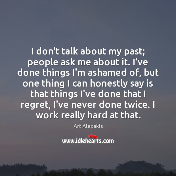 I don’t talk about my past; people ask me about it. I’ve Image