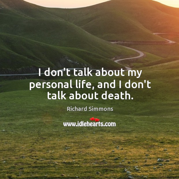 I don’t talk about my personal life, and I don’t talk about death. Image