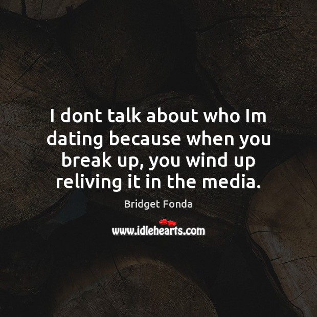 I dont talk about who Im dating because when you break up, Break Up Quotes Image