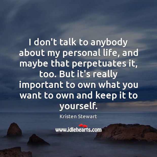 I don’t talk to anybody about my personal life, and maybe that Kristen Stewart Picture Quote