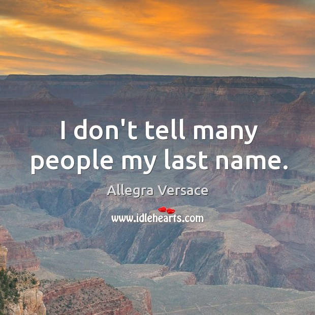 I don’t tell many people my last name. Image