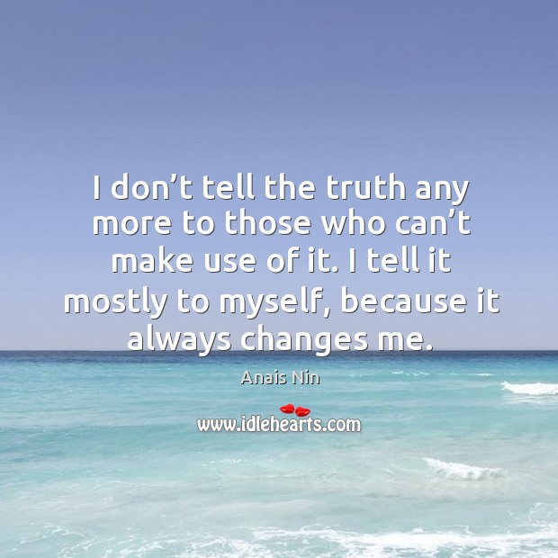 I don’t tell the truth any more to those who can’t make use of it. Anais Nin Picture Quote