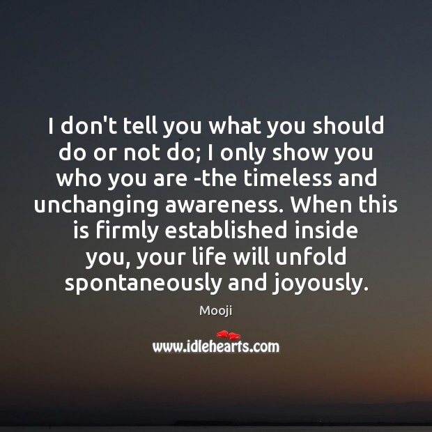 I don’t tell you what you should do or not do; I Mooji Picture Quote