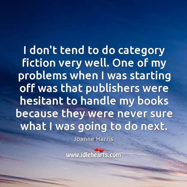 I don’t tend to do category fiction very well. One of my Joanne Harris Picture Quote