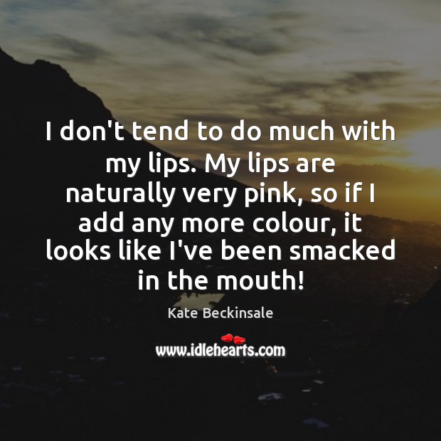 I don’t tend to do much with my lips. My lips are Kate Beckinsale Picture Quote