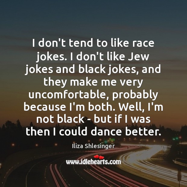 I don’t tend to like race jokes. I don’t like Jew jokes Iliza Shlesinger Picture Quote