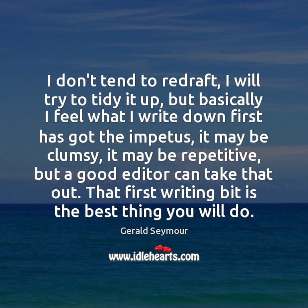 I don’t tend to redraft, I will try to tidy it up, Gerald Seymour Picture Quote