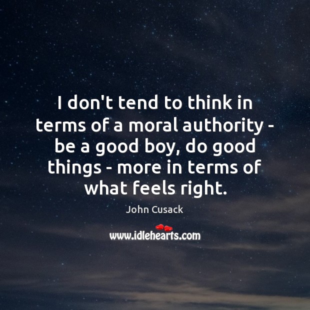 I don’t tend to think in terms of a moral authority – Good Quotes Image