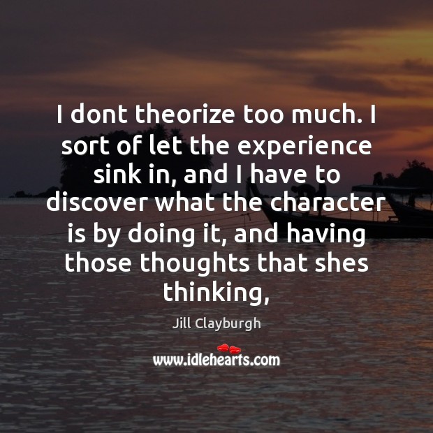 I dont theorize too much. I sort of let the experience sink Jill Clayburgh Picture Quote