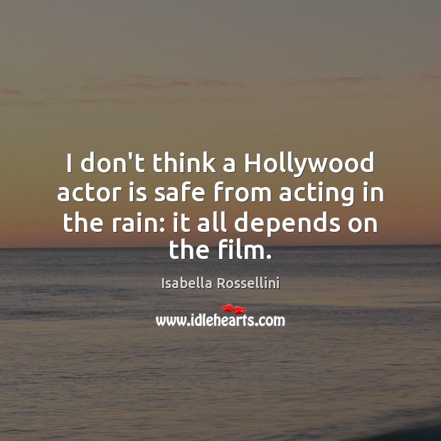 I don’t think a Hollywood actor is safe from acting in the Isabella Rossellini Picture Quote