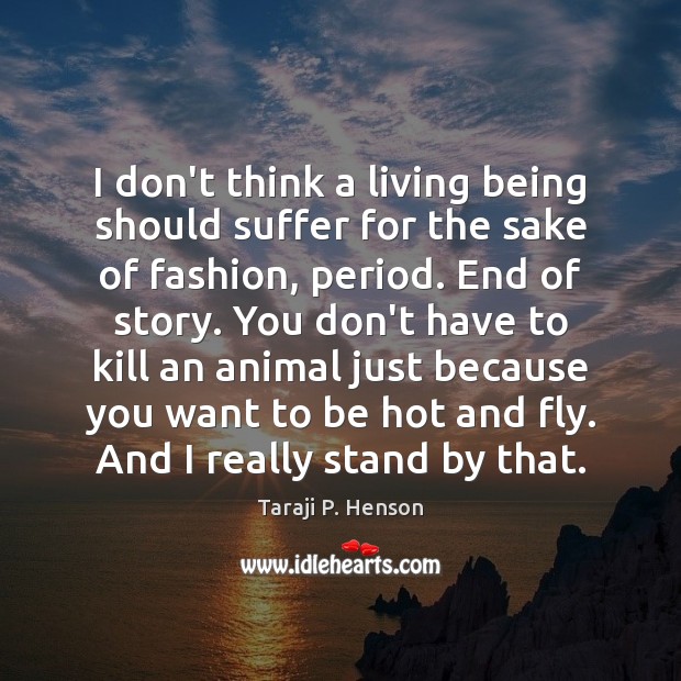 I don’t think a living being should suffer for the sake of Taraji P. Henson Picture Quote