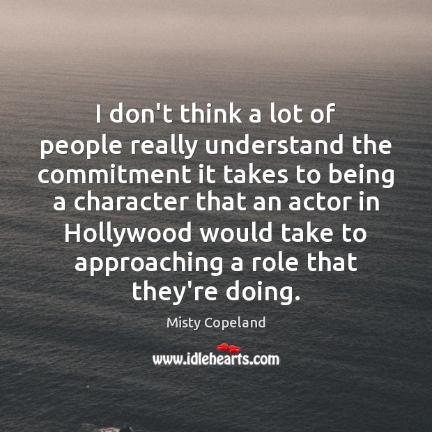 I don’t think a lot of people really understand the commitment it Misty Copeland Picture Quote