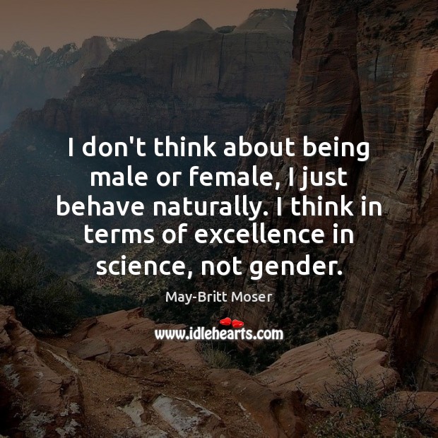 I don’t think about being male or female, I just behave naturally. May-Britt Moser Picture Quote