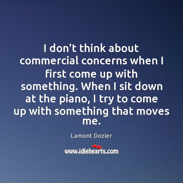 I don’t think about commercial concerns when I first come up with Lamont Dozier Picture Quote