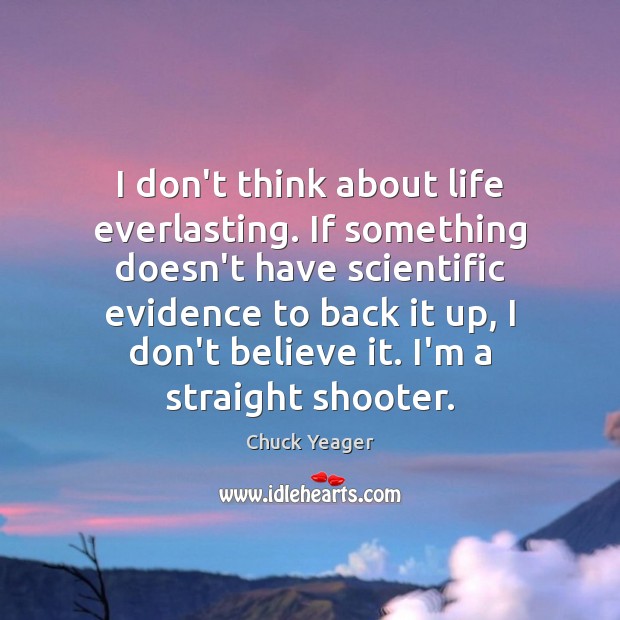 I don’t think about life everlasting. If something doesn’t have scientific evidence Image