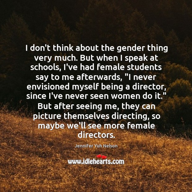 I don’t think about the gender thing very much. But when I Jennifer Yuh Nelson Picture Quote