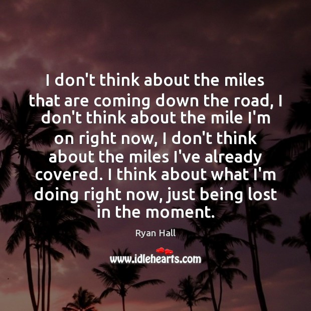 I don’t think about the miles that are coming down the road, Image