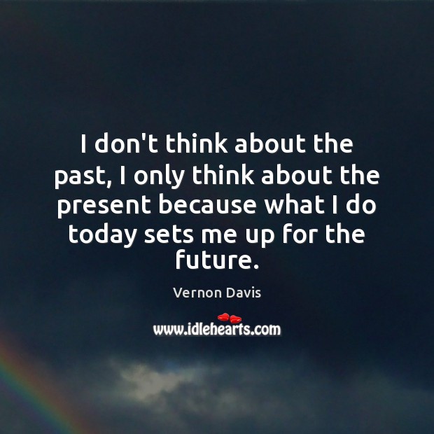 I don’t think about the past, I only think about the present Vernon Davis Picture Quote