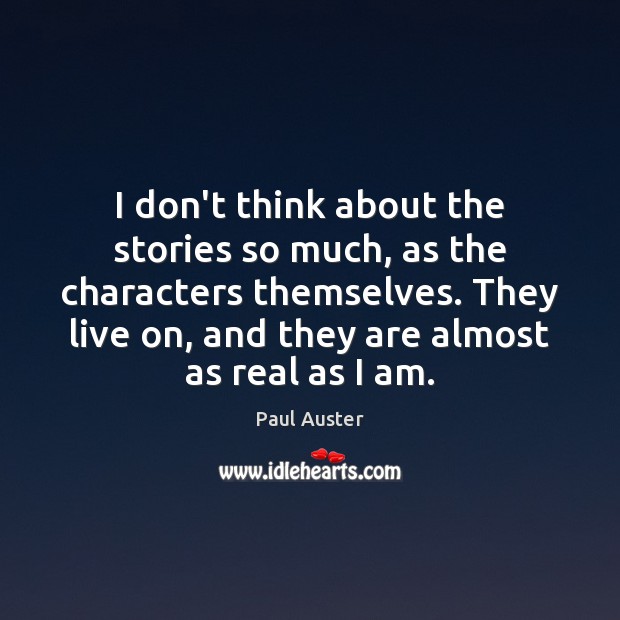 I don’t think about the stories so much, as the characters themselves. Paul Auster Picture Quote