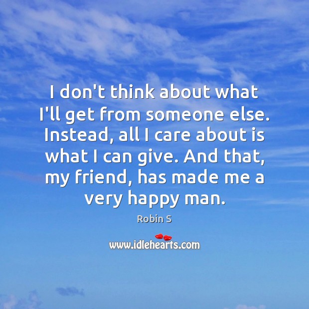 I don’t think about what I’ll get from someone else. Instead, all Robin S Picture Quote