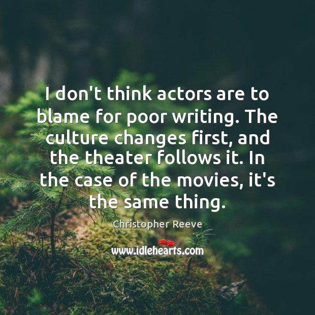 I don’t think actors are to blame for poor writing. The culture Culture Quotes Image