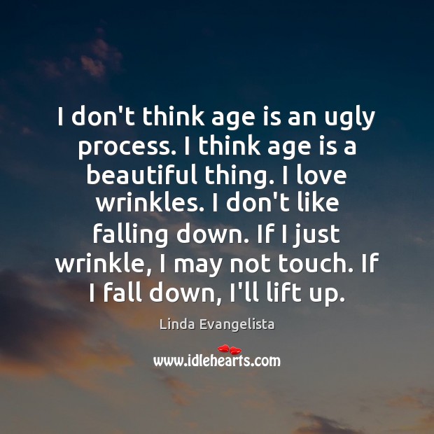 I don’t think age is an ugly process. I think age is Image