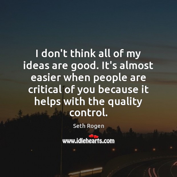 I don’t think all of my ideas are good. It’s almost easier Seth Rogen Picture Quote