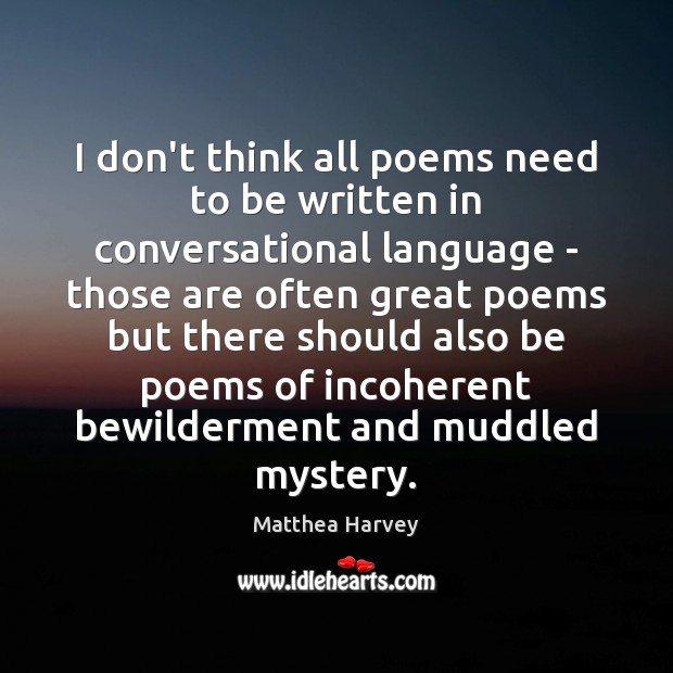 I don’t think all poems need to be written in conversational language Matthea Harvey Picture Quote