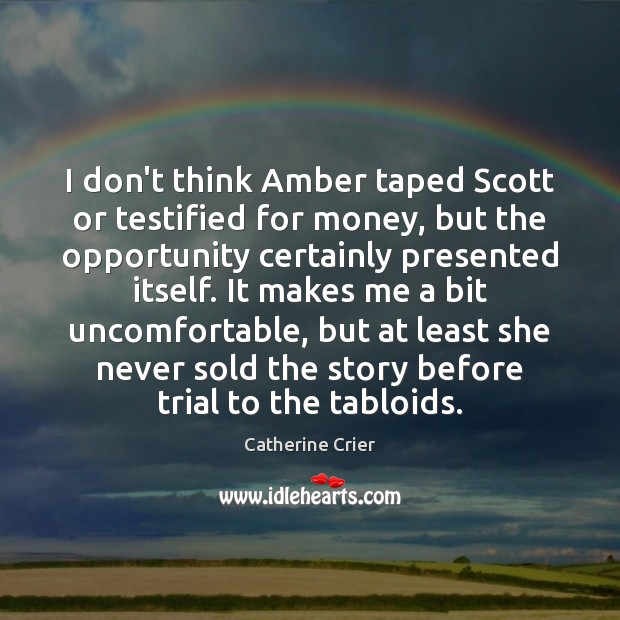 I don’t think Amber taped Scott or testified for money, but the Catherine Crier Picture Quote